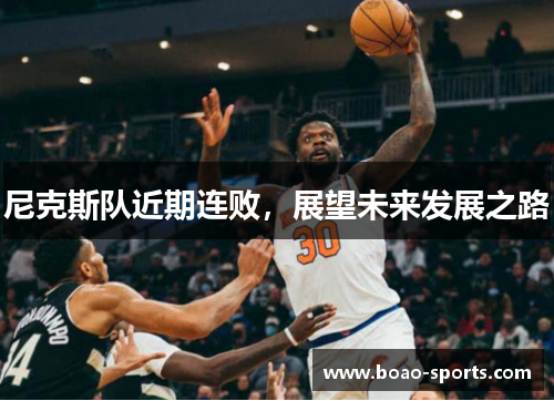 尼克斯队近期连败，展望未来发展之路